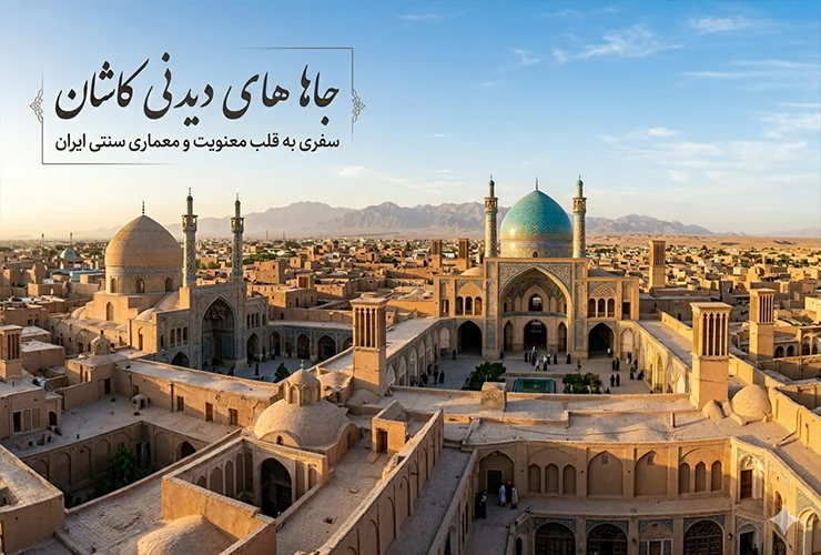 جاهای دیدنی کاشان | آدرس و قیمت + ساعت بازدید
