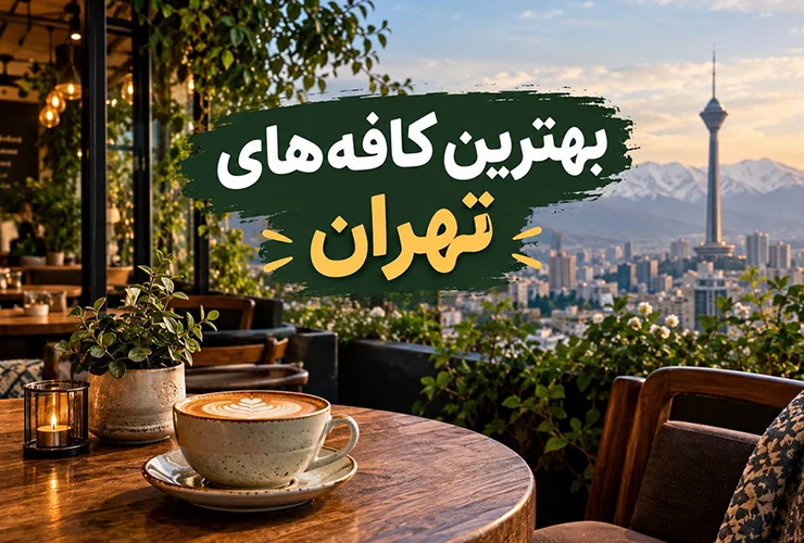 بهترین کافه‌های تهران | از کافه‌های دنج تا لوکس و خاص